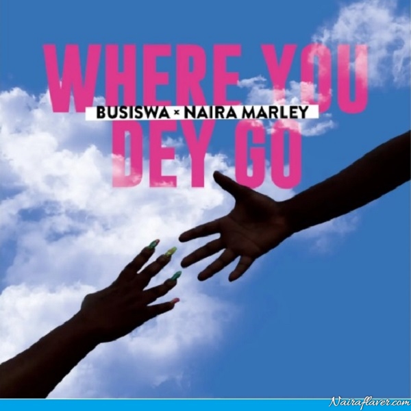 Busiswa Ft Naira Marley – Where You Dey Go